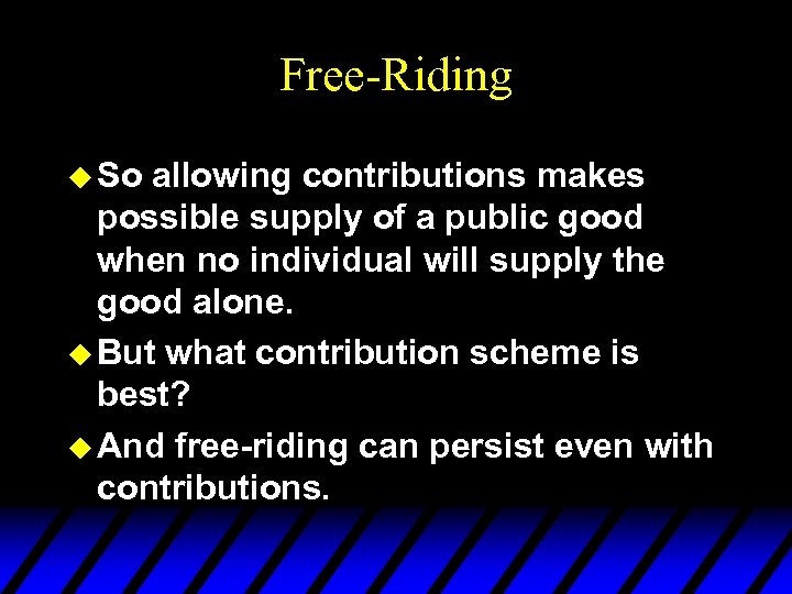 Free-Riding u So allowing contributions makes possible supply of a public good when no