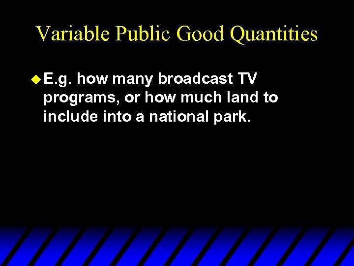 Variable Public Good Quantities u E. g. how many broadcast TV programs, or how