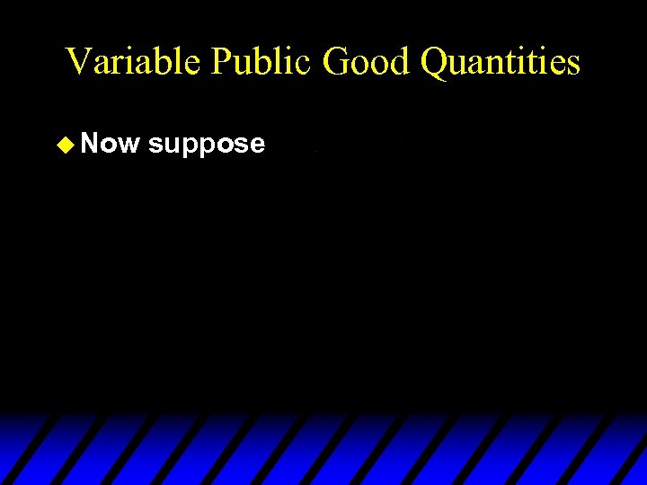 Variable Public Good Quantities u Now suppose 