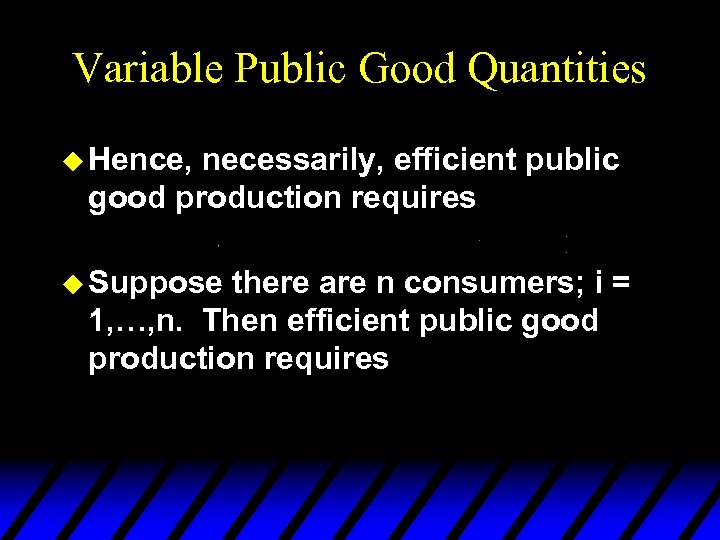 Variable Public Good Quantities u Hence, necessarily, efficient public good production requires u Suppose