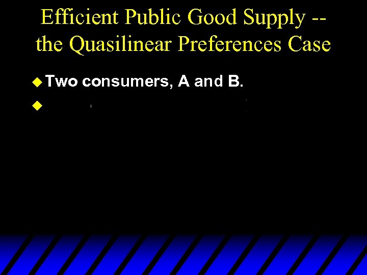 Efficient Public Good Supply -the Quasilinear Preferences Case u Two u consumers, A and