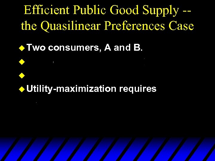 Efficient Public Good Supply -the Quasilinear Preferences Case u Two consumers, A and B.