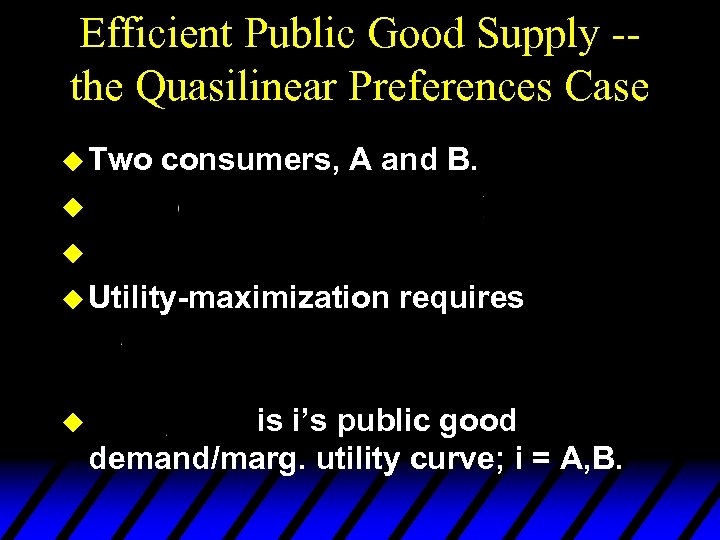 Efficient Public Good Supply -the Quasilinear Preferences Case u Two consumers, A and B.