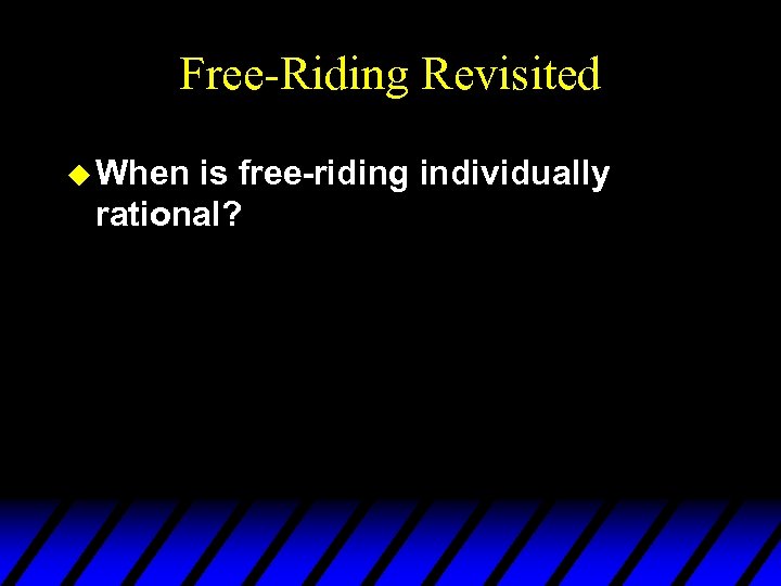 Free-Riding Revisited u When is free-riding individually rational? 