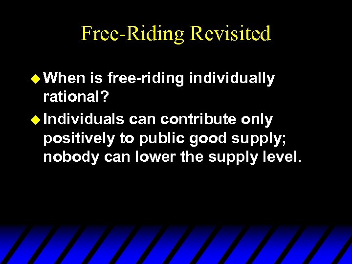 Free-Riding Revisited u When is free-riding individually rational? u Individuals can contribute only positively