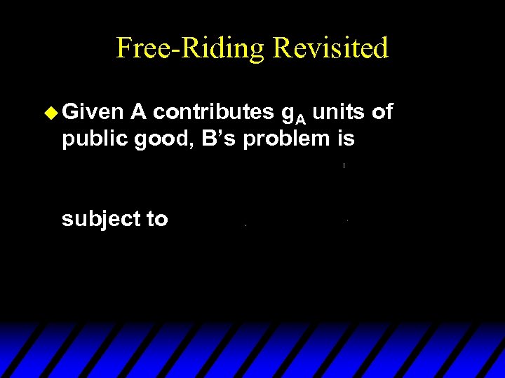Free-Riding Revisited u Given A contributes g. A units of public good, B’s problem