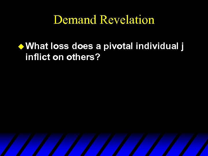 Demand Revelation u What loss does a pivotal individual j inflict on others? 
