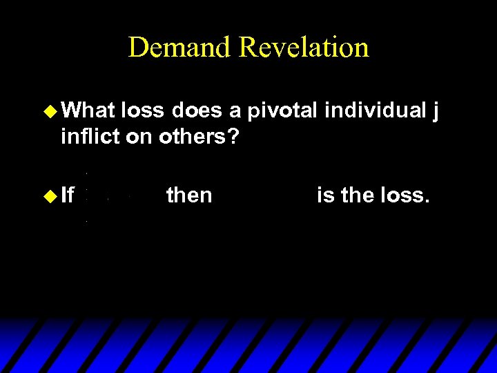 Demand Revelation u What loss does a pivotal individual j inflict on others? u
