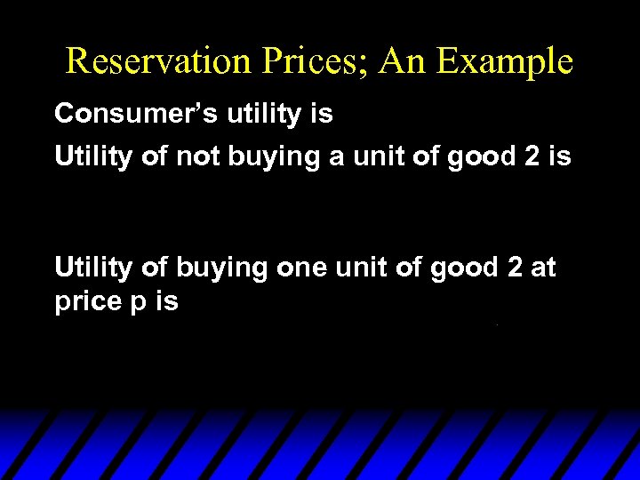 Reservation Prices; An Example Consumer’s utility is Utility of not buying a unit of