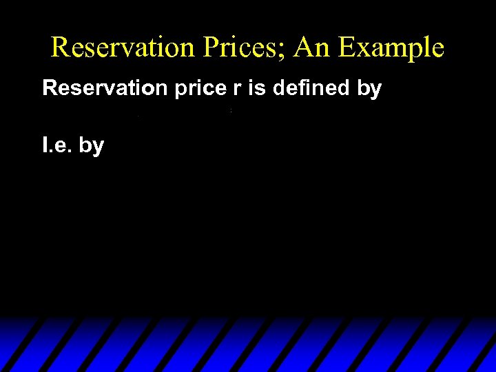 Reservation Prices; An Example Reservation price r is defined by I. e. by 