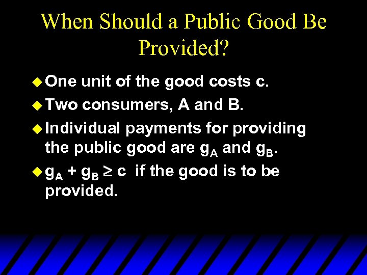 When Should a Public Good Be Provided? u One unit of the good costs