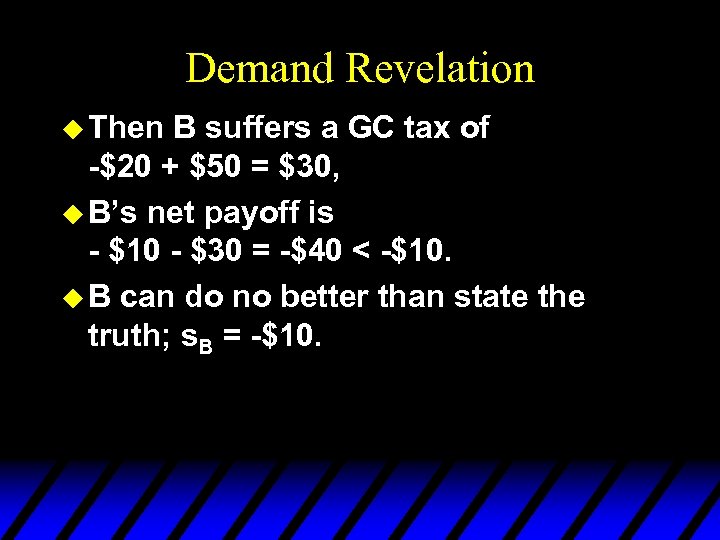 Demand Revelation u Then B suffers a GC tax of -$20 + $50 =