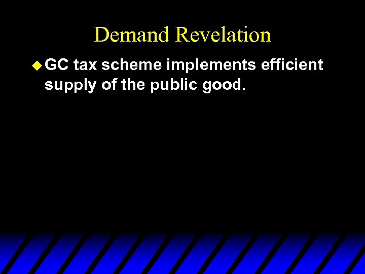Demand Revelation u GC tax scheme implements efficient supply of the public good. 