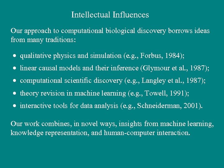 Intellectual Influences Our approach to computational biological discovery borrows ideas from many traditions: ·