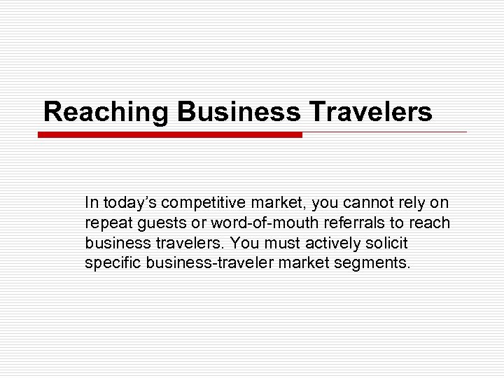 Reaching Business Travelers In today’s competitive market, you cannot rely on repeat guests or