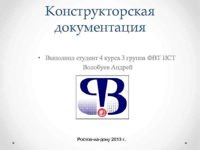 Конструкторская документация • Выполнил студент 4 курса 3 группа ФВТ ИСТ Волобуев Андрей Ростов-на-дону