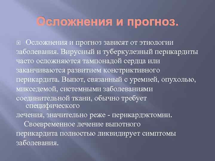 Осложнения и прогноз зависят от этиологии заболевания. Вирусный и туберкулезный перикардиты часто осложняются тампонадой