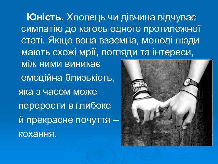 Юність. Хлопець чи дівчина відчуває симпатію до когось одного протилежної статі. Якщо вона взаємна,