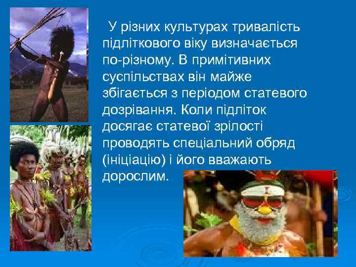 У різних культурах тривалість підліткового віку визначається по-різному. В примітивних суспільствах він майже збігається