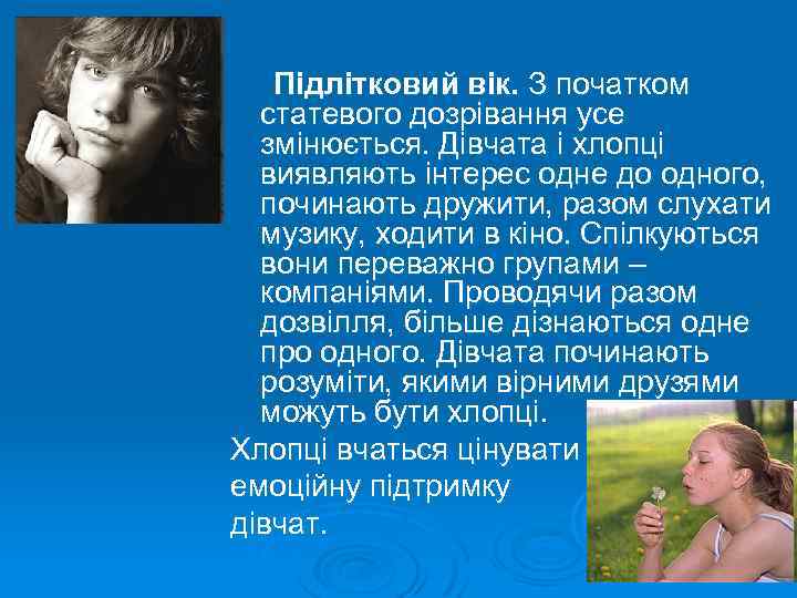 Підлітковий вік. З початком статевого дозрівання усе змінюється. Дівчата і хлопці виявляють інтерес одне