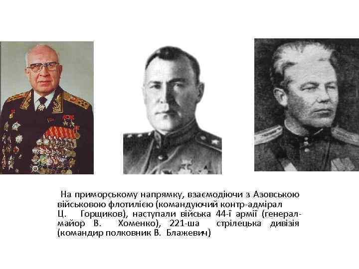 На приморському напрямку, взаємодіючи з Азовською військовою флотилією (командуючий контр-адмірал Ц. Горщиков), наступали війська