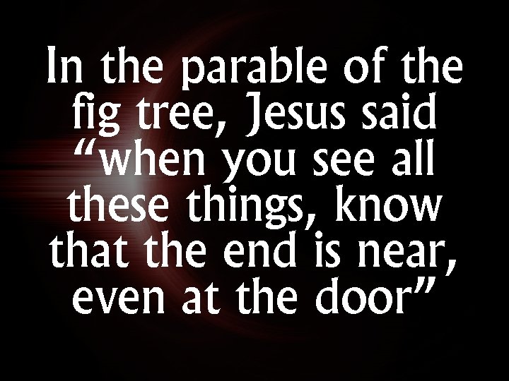 In the parable of the fig tree, Jesus said “when you see all these