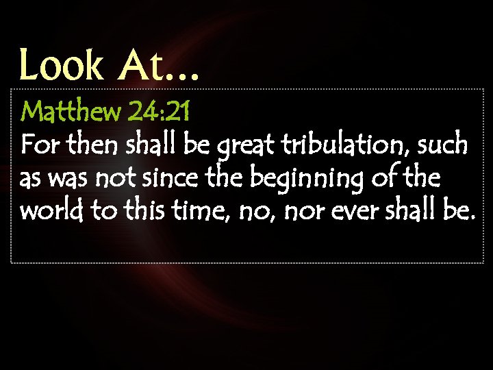 Look At… Matthew 24: 21 For then shall be great tribulation, such as was