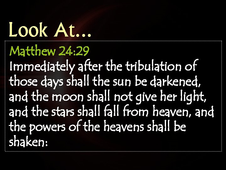 Look At… Matthew 24: 29 Immediately after the tribulation of those days shall the