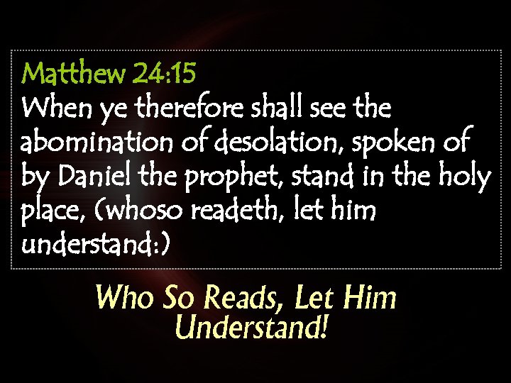 Matthew 24: 15 When ye therefore shall see the abomination of desolation, spoken of