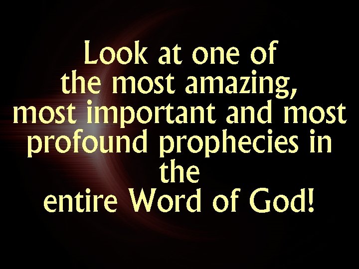 Look at one of the most amazing, most important and most profound prophecies in