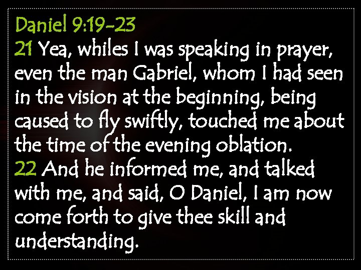 Daniel 9: 19 -23 21 Yea, whiles I was speaking in prayer, even the