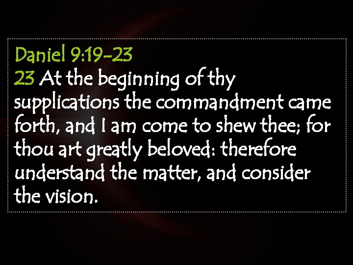 Daniel 9: 19 -23 23 At the beginning of thy supplications the commandment came