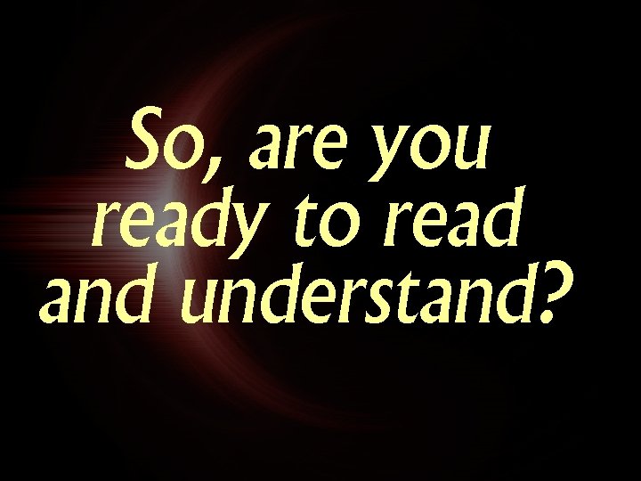So, are you ready to read and understand? 