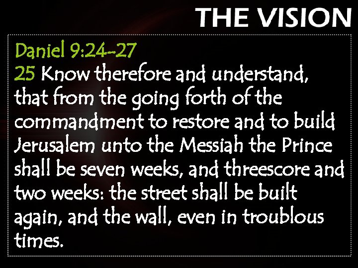 Daniel 9: 24 -27 25 Know therefore and understand, that from the going forth