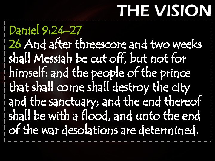 Daniel 9: 24 -27 26 And after threescore and two weeks shall Messiah be