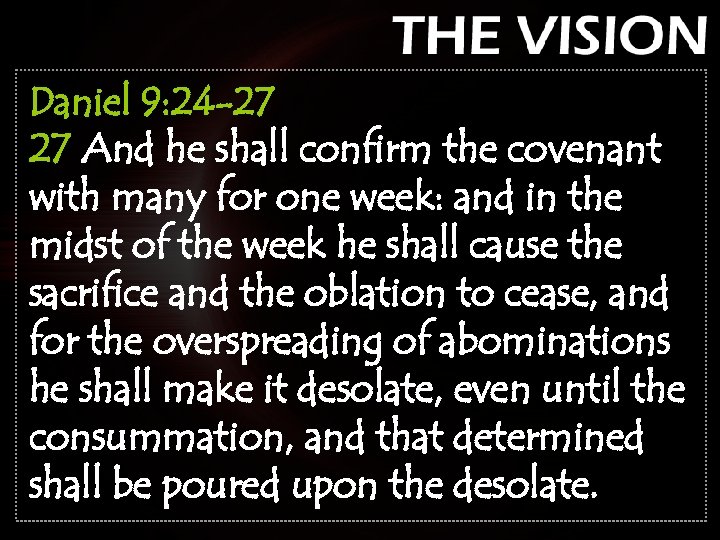 Daniel 9: 24 -27 27 And he shall confirm the covenant with many for