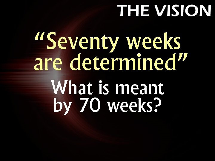 “Seventy weeks are determined” What is meant by 70 weeks? 