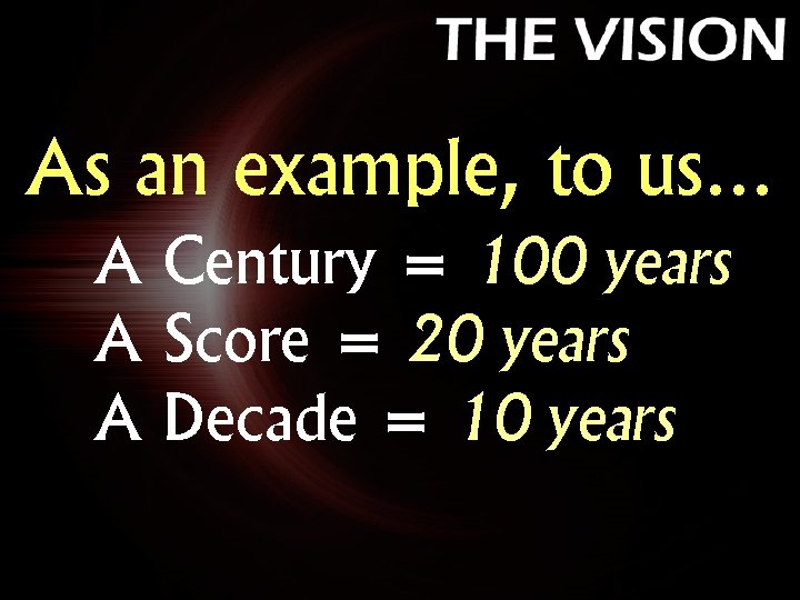 As an example, to us… A Century = 100 years A Score = 20