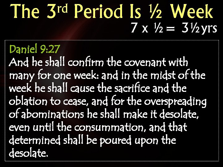 The rd 3 Period Is ½ Week 7 x ½= 3½yrs Daniel 9: 27