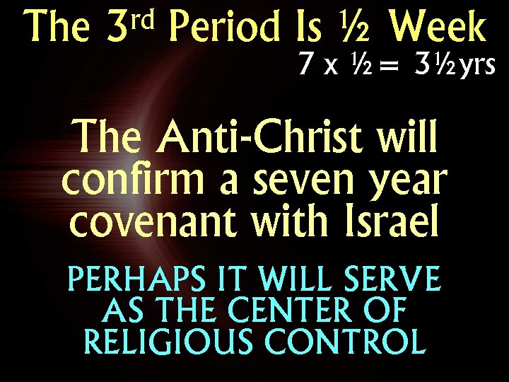 The rd 3 Period Is ½ Week 7 x ½= 3½yrs The Anti-Christ will