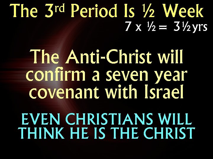 The rd 3 Period Is ½ Week 7 x ½= 3½yrs The Anti-Christ will