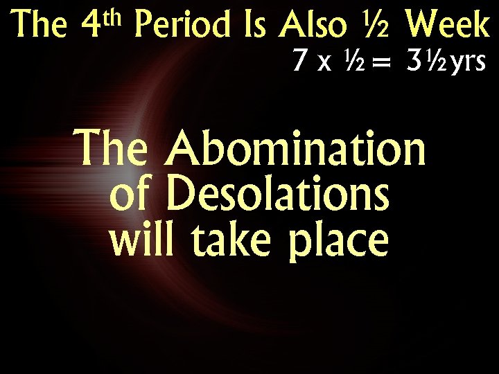 The th 4 Period Is Also ½ Week 7 x ½= 3½yrs The Abomination