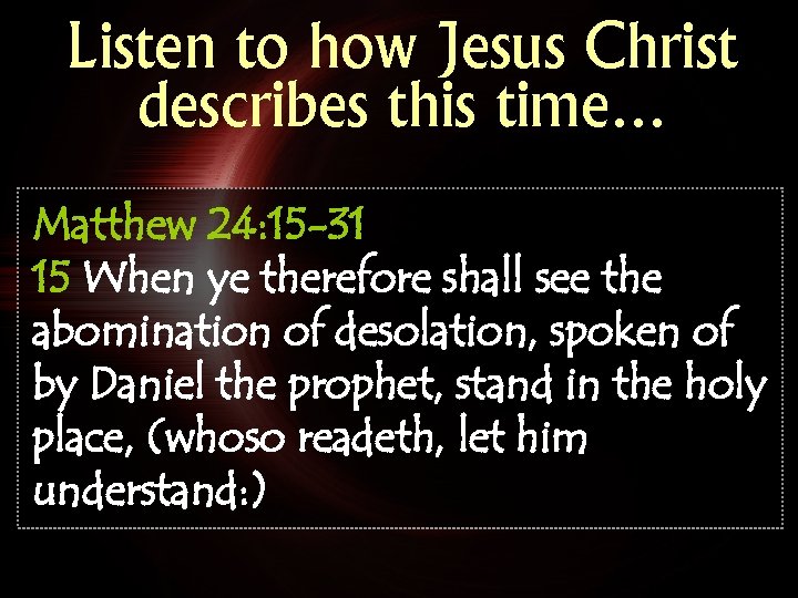 Listen to how Jesus Christ describes this time… Matthew 24: 15 -31 15 When