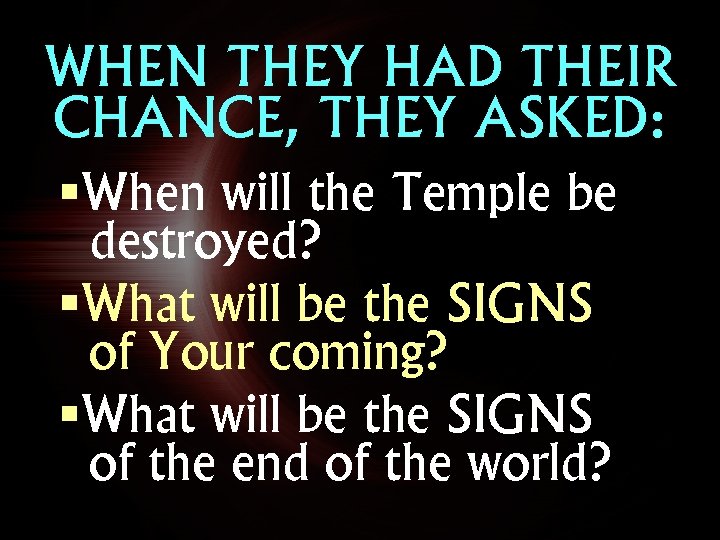 WHEN THEY HAD THEIR CHANCE, THEY ASKED: §When will the Temple be destroyed? §What