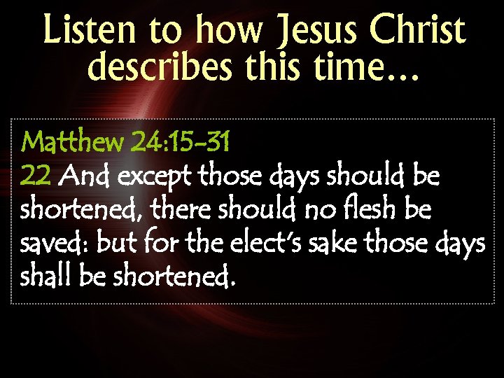 Listen to how Jesus Christ describes this time… Matthew 24: 15 -31 22 And