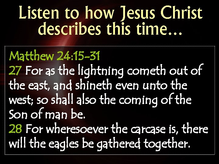 Listen to how Jesus Christ describes this time… Matthew 24: 15 -31 27 For