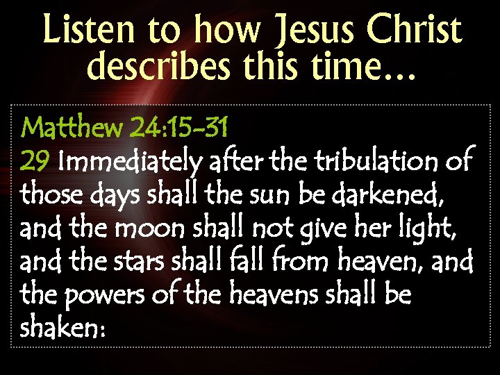 Listen to how Jesus Christ describes this time… Matthew 24: 15 -31 29 Immediately