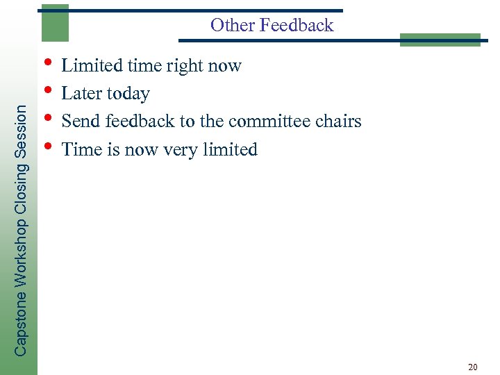 Capstone Workshop Closing Session Other Feedback • Limited time right now • Later today