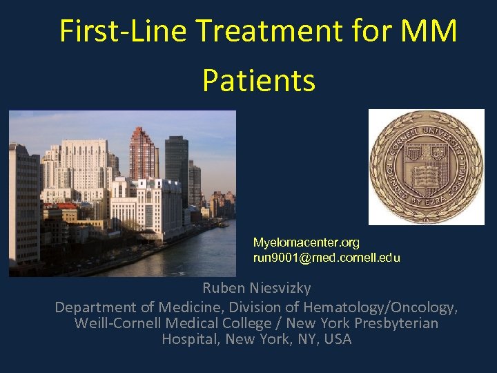 First-Line Treatment for MM Patients Myelomacenter. org run 9001@med. cornell. edu Ruben Niesvizky Department