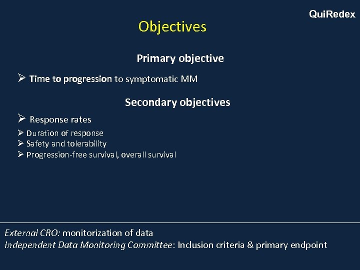 Objectives Qui. Redex Primary objective Ø Time to progression to symptomatic MM Secondary objectives